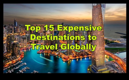 Top 15 Expensive Destinations to Travel Globally