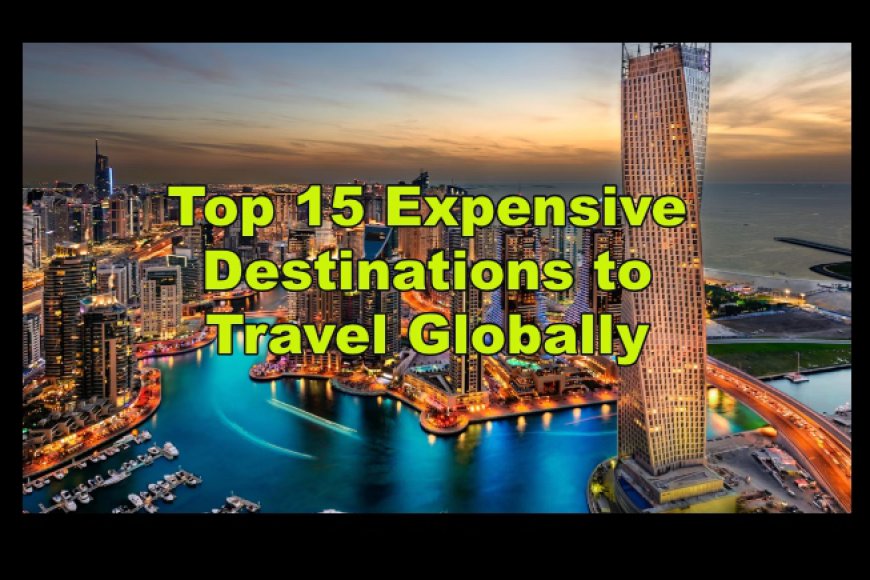 Top 15 Expensive Destinations to Travel Globally