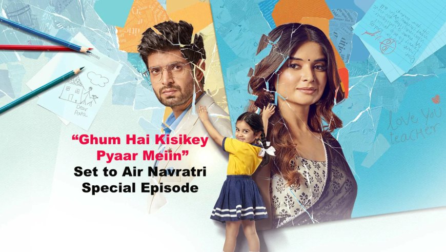 “Ghum Hai Kisikey Pyaar Meiin” Set to Air Navratri Special Episode