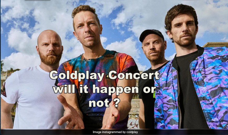 Coldplay Concert will it happen or not ?