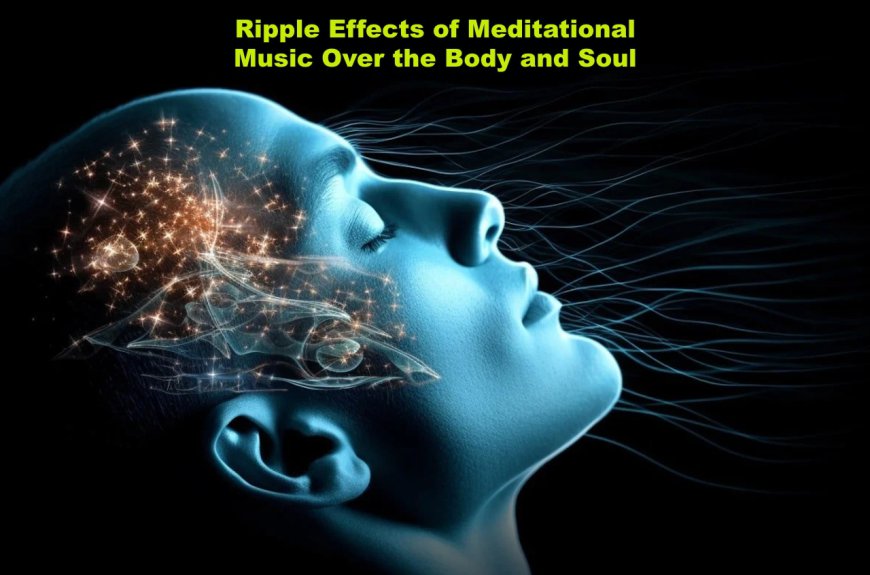 Ripple Effects of Meditational Music Over the Body and Soul