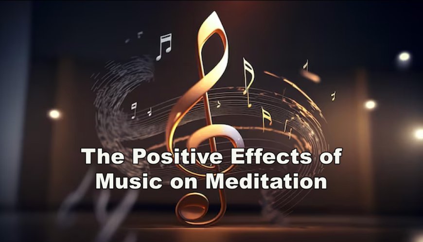 The Positive Effects of Music on Meditation