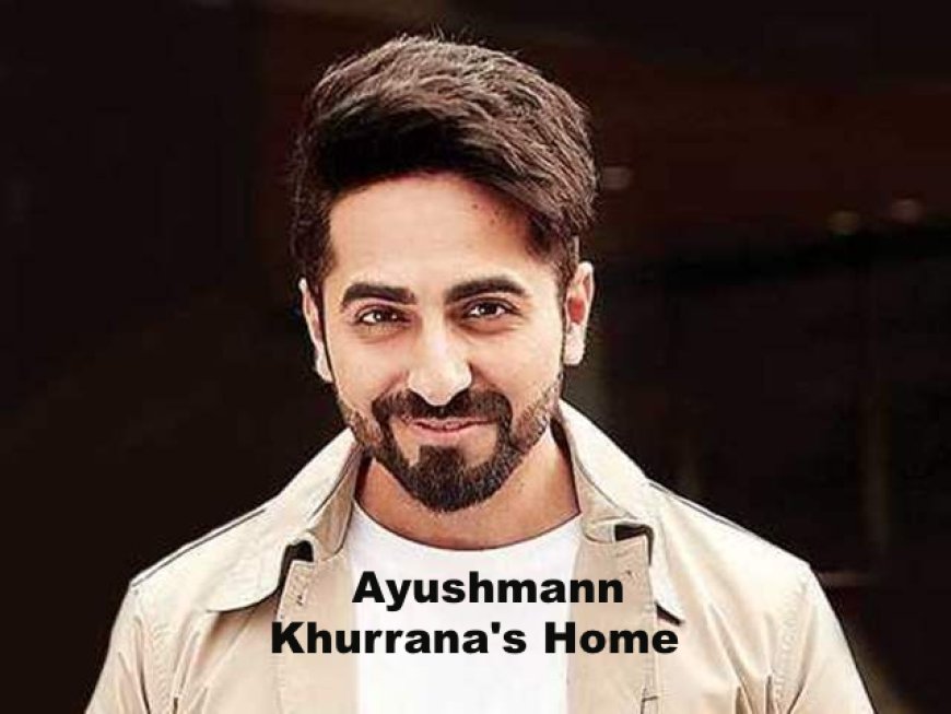 Ayushmann Khurrana's  Home