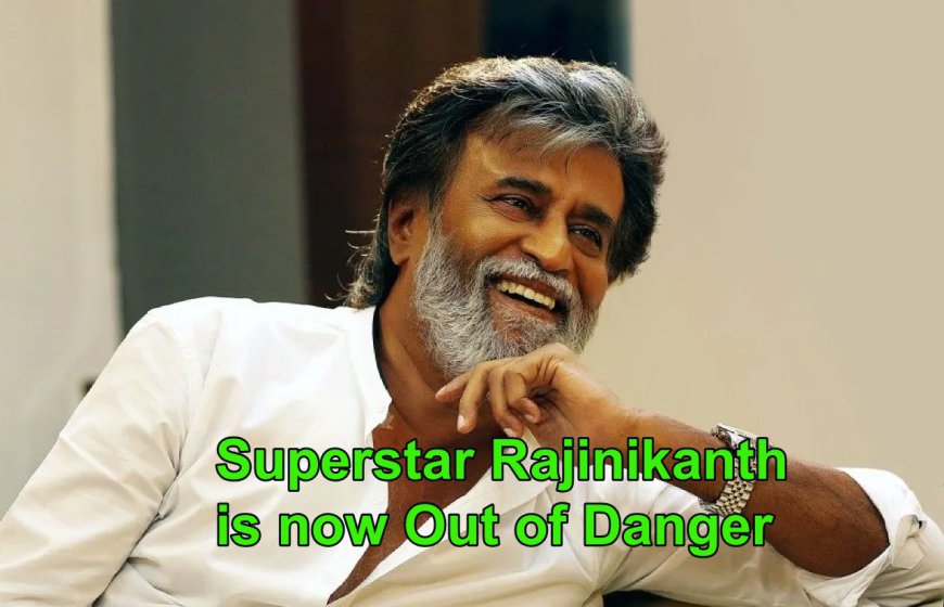 Superstar Rajinikanth is now Out of Danger