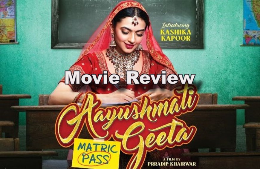 “Aayushmati Geeta Matric Pass” Movie Review