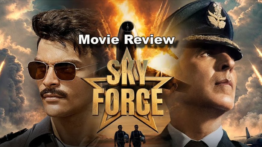 Sky Force Movie Review Starring Akshay Kumar ,Veer ,Sara Ali Khan, nimarat Kaur